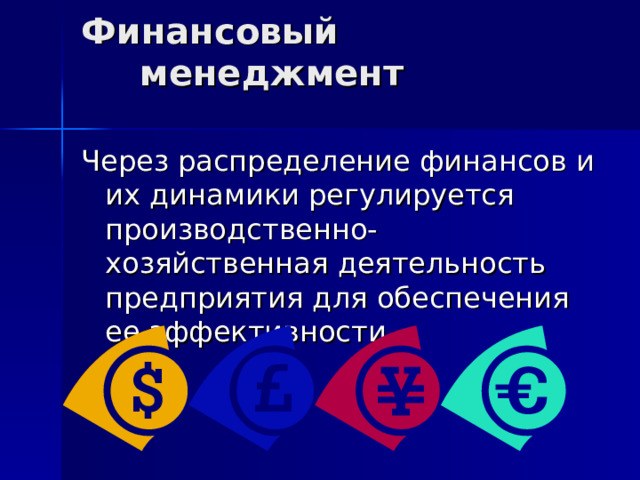 Финансовый менеджмент   Через распределение финансов и их динамики регулируется производственно-хозяйственная деятельность предприятия для обеспечения ее эффективности 