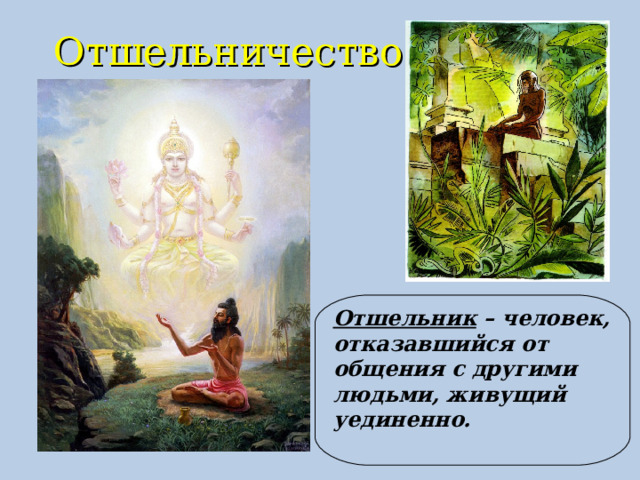 Отшельничество Отшельник – человек, отказавшийся от общения с другими людьми, живущий уединенно.  