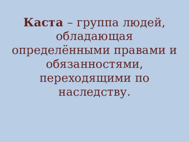 Каста – группа людей, обладающая определёнными правами и обязанностями, переходящими по наследству .  