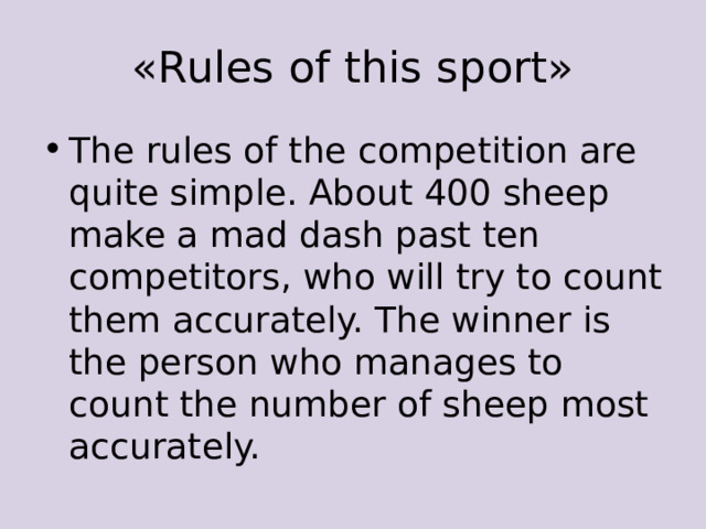«Rules of this sport» The rules of the competition are quite simple. About 400 sheep make a mad dash past ten competitors, who will try to count them accurately. The winner is the person who manages to count the number of sheep most accurately. 