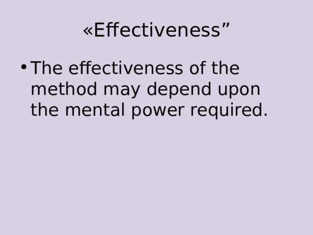 «Effectiveness” The effectiveness of the method may depend upon the mental power required.  