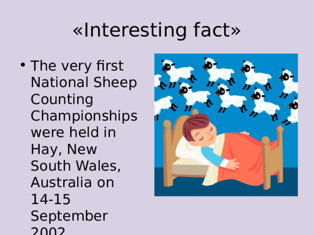 «Interesting fact» The very first National Sheep Counting Championships were held in Hay, New South Wales, Australia on 14-15 September 2002 