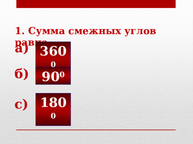 1. Сумма смежных углов равна…. а) 360 0 б) 90 0 180 0 с) 