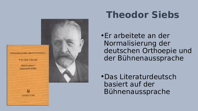 Theodor Siebs Er arbeitete an der Normalisierung der deutschen Orthoepie und der Bühnenaussprache Das Literaturdeutsch basiert auf der Bühnenaussprache 