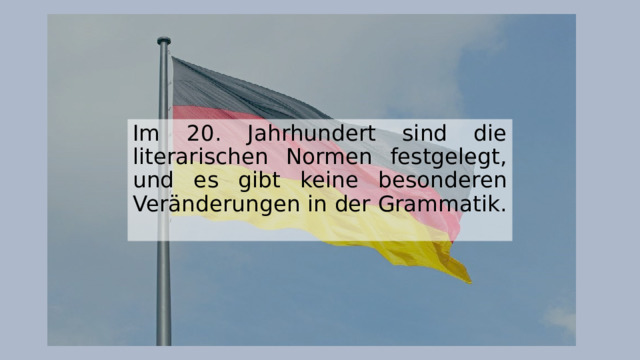 Im 20. Jahrhundert sind die literarischen Normen festgelegt, und es gibt keine besonderen Veränderungen in der Grammatik. 