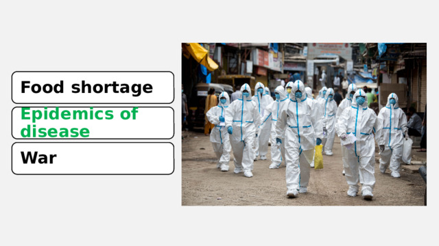 Food shortage Food shortage Epidemics of disease Epidemics of disease War War 