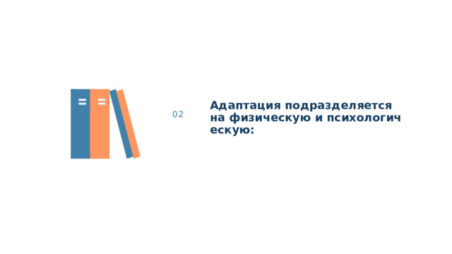 Адаптация подразделяется на физическую и психологическую: 02 