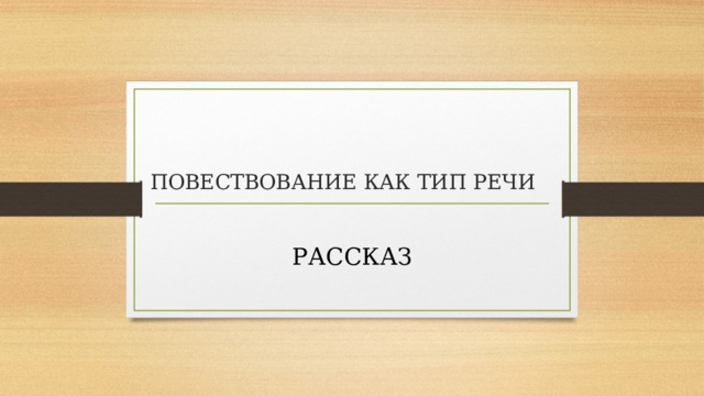 ПОВЕСТВОВАНИЕ КАК ТИП РЕЧИ РАССКАЗ 