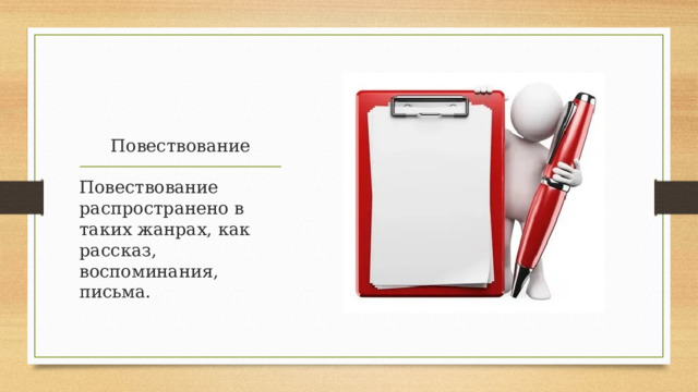Повествование Повествование распространено в таких жанрах, как рассказ, воспоминания, письма. 