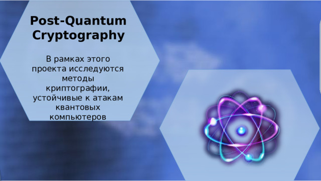 Post-Quantum Cryptography Криптография в области Искусственного Интеллекта В рамках этого проекта исследуются методы криптографии, устойчивые к атакам квантовых компьютеров 