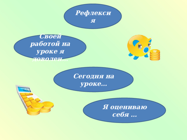 Рефлексия Своей работой на уроке я доволен… Сегодня на уроке… Я оцениваю себя … 