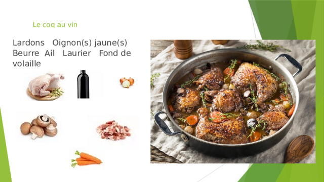 Le coq au vin Lardons Oignon(s) jaune(s) Beurre Ail Laurier Fond de volaille 