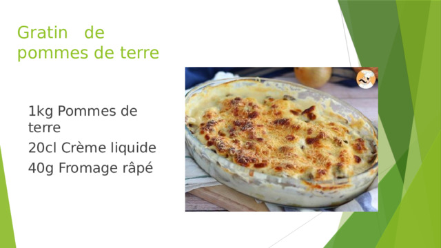 Gratin de pommes de terre 1kg Pommes de terre 20cl Crème liquide 40g Fromage râpé 