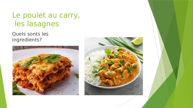 Le poulet au carry,  les lasagnes Quels sonts les ingredients? 