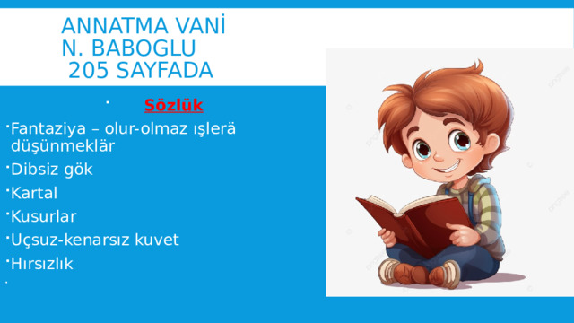 Annatma VANİ  N. Baboglu  205 sayfada Sözlük Fantaziya – olur-olmaz ışlerä düşünmeklär Dibsiz gök Kartal Kusurlar Uçsuz-kenarsız kuvet Hırsızlık 