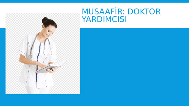 Musaafİr: doktor yardımcısı 