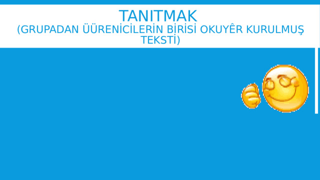 Tanitmak  (grupadan üürenİcİlerİn bİrİsİ okuyêr kurulmuş tekstİ) 