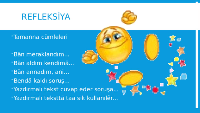refleksİya Tamanna cümleleri Bän meraklandım... Bän aldım kendimä... Bän annadım, ani... Bendä kaldı soruş... Yazdırmalı tekst cuvap eder soruşa... Yazdırmalı teksttä taa sık kullanılȇr... 