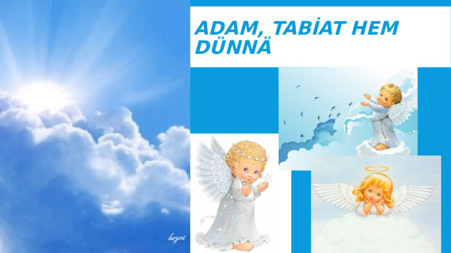 Adam, tabİat hem dünnä  