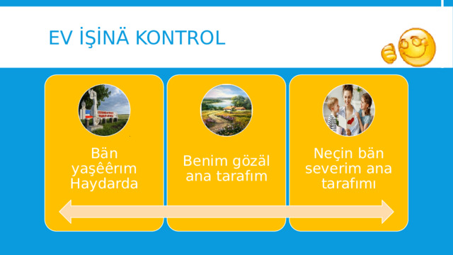 Ev İşİnÄ kontrol Bän yaşêêrım Haydarda Benim gözäl ana tarafım Neçin bän severim ana tarafımı 