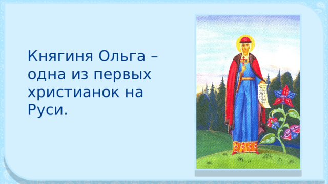 Княгиня Ольга – одна из первых христианок на Руси. 