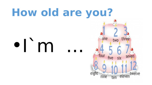 How old are you? I`m … 