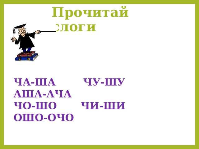 Прочитай слоги ЧА-ША ЧУ-ШУ АША-АЧА ЧО-ШО ЧИ-ШИ ОШО-ОЧО     