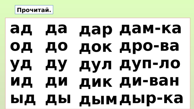 Прочитай. да до ду ди ды ад дам-ка од дро-ва уд дуп-ло ди-ван ид дыр-ка ыд дар док дул дик дым  
