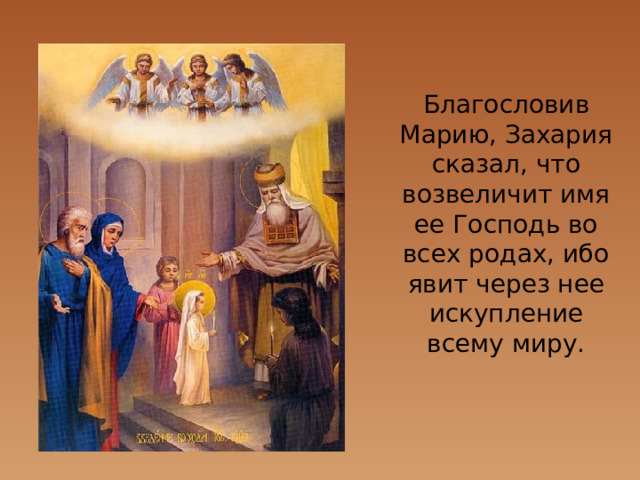 Благословив Марию, Захария сказал, что возвеличит имя ее Господь во всех родах, ибо явит через нее искупление всему миру. 