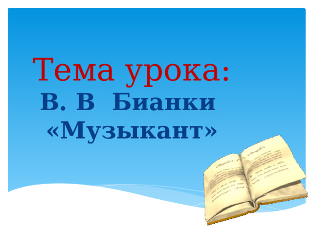  Тема урока:  В. В Бианки  «Музыкант» 
