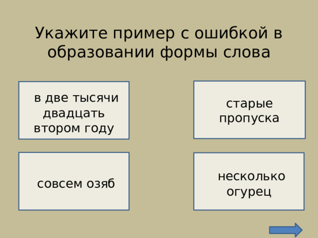 Укажите пример с ошибкой в образовании формы слова    НЕВЕРНО!   старые пропуска  в две тысячи двадцать втором году НЕВЕРНО!   совсем озяб  несколько огурец  НЕВЕРНО!  ВЕРНО! 