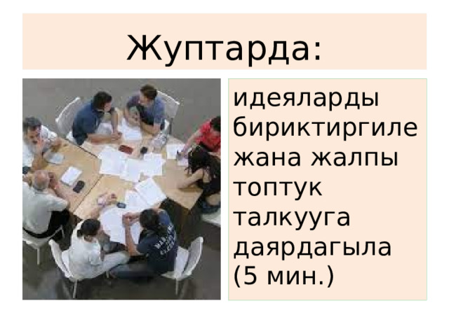  Жуптарда: идеяларды бириктиргиле жана жалпы топтук талкууга даярдагыла (5 мин.) 