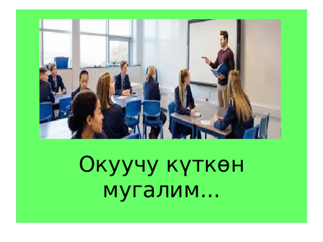      Окуучу күткөн мугалим...   
