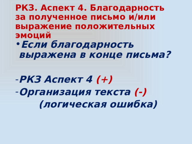 РКЗ. Аспект 4. Благодарность за полученное письмо и/или выражение положительных эмоций Если благодарность выражена в конце письма?  РКЗ Аспект 4 (+) Организация текста (-)   (логическая ошибка) 