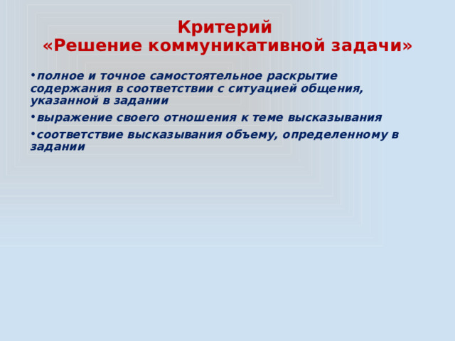 Критерий  «Решение коммуникативной задачи» полное и точное самостоятельное раскрытие содержания в соответствии с ситуацией общения, указанной в задании выражение своего отношения к теме высказывания соответствие высказывания объему, определенному в задании 