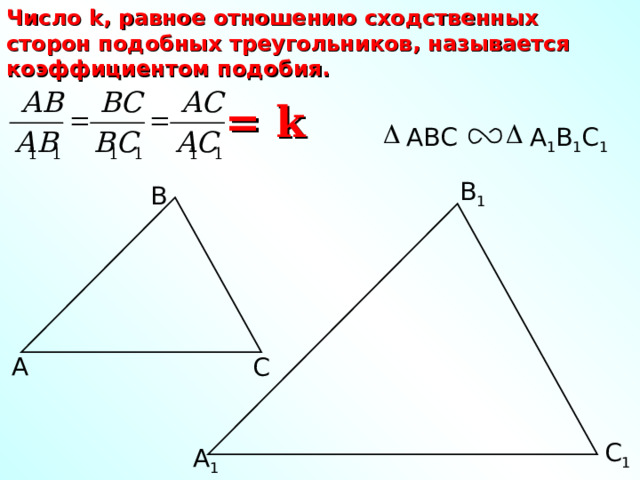 Число k , равное отношению сходственных сторон подобных треугольников, называется коэффициентом подобия. = k ABC A 1 B 1 C 1 В 1 В А С С 1 А 1 