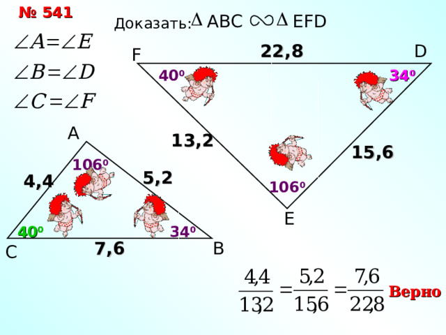 № 541 ABC EFD Доказать: 22,8 D F 34 0 40 0 А 1 3,2 15,6 106 0 5,2 4,4 106 0 E 3 4 0 4 0 0 В 7,6 С Верно 