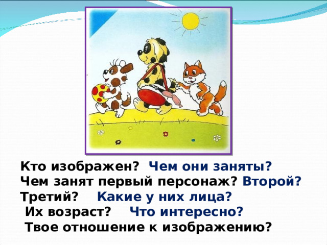 Кто изображен? Чем они заняты? Чем занят первый персонаж? Второй? Третий? Какие у них лица?   Их возраст? Что интересно?   Твое отношение к изображению? 
