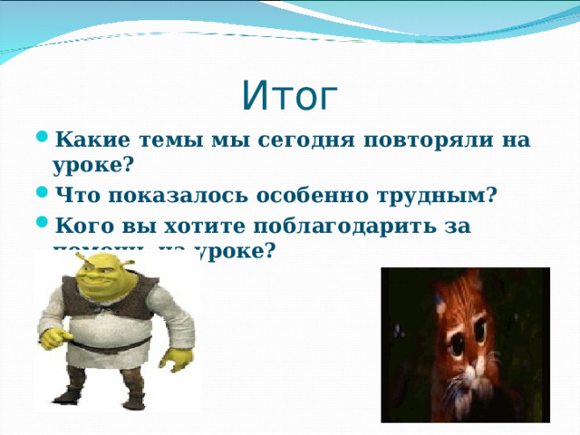 Итог Какие темы мы сегодня повторяли на уроке? Что показалось особенно трудным? Кого вы хотите поблагодарить за помощь на уроке?  