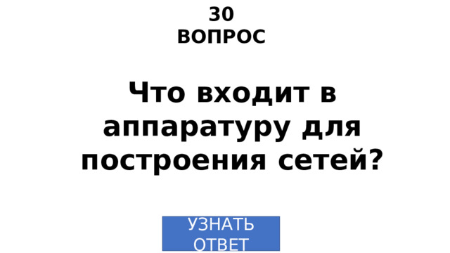 30 ВОПРОС Что входит в аппаратуру для построения сетей? УЗНАТЬ ОТВЕТ 