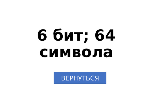 6 бит; 64 символа ВЕРНУТЬСЯ 