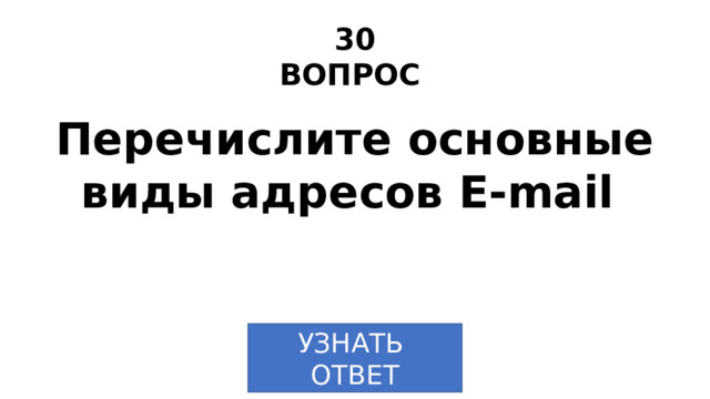 30 ВОПРОС Перечислите основные виды адресов Е-mail УЗНАТЬ ОТВЕТ 