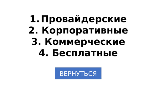 Провайдерские 2. Корпоративные 3. Коммерческие 4. Бесплатные ВЕРНУТЬСЯ 