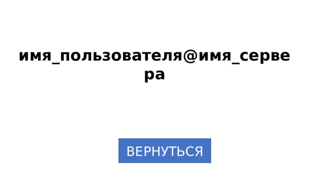 имя_пользователя@имя_сервера ВЕРНУТЬСЯ 