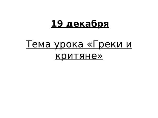  19 декабря Тема урока «Греки и критяне» 