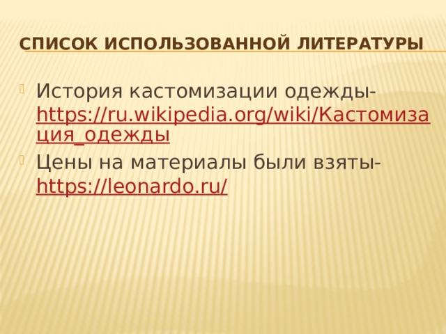 Список использованной литературы История кастомизации одежды- https://ru.wikipedia.org/wiki/Кастомизация_одежды Цены на материалы были взяты- https://leonardo.ru/  