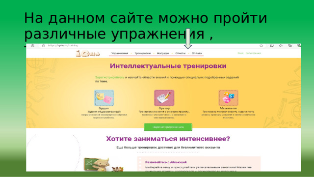 На  данном  сайте  можно  пройти  различные упражнения  ,  тренировки. 