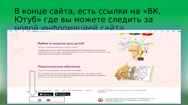 В  конце  сайта,  есть  ссылки  на  «ВК,  Ютуб»  где  вы можете  следить  за  новой  информацией  сайта. 
