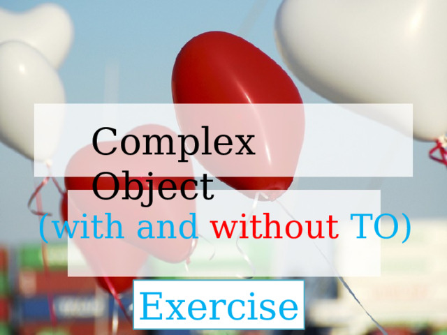 Complex Object (with and without TO) Exercise 