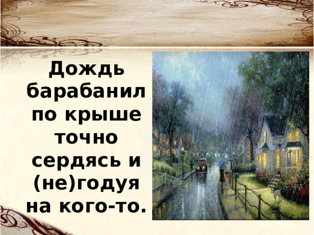 Дождь барабанил по крыше точно сердясь и (не)годуя на кого-то. 